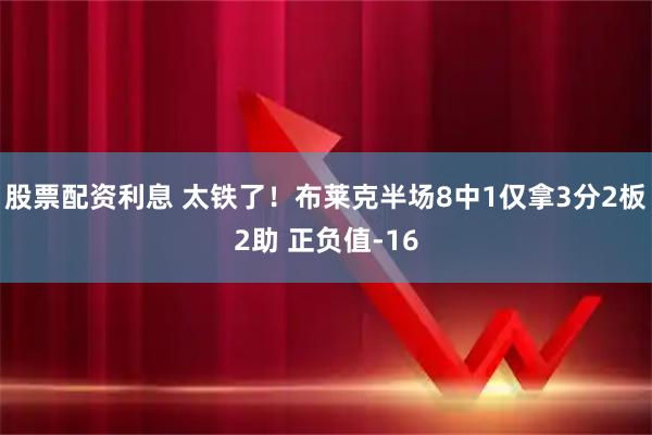 股票配资利息 太铁了！布莱克半场8中1仅拿3分2板2助 正负值-16